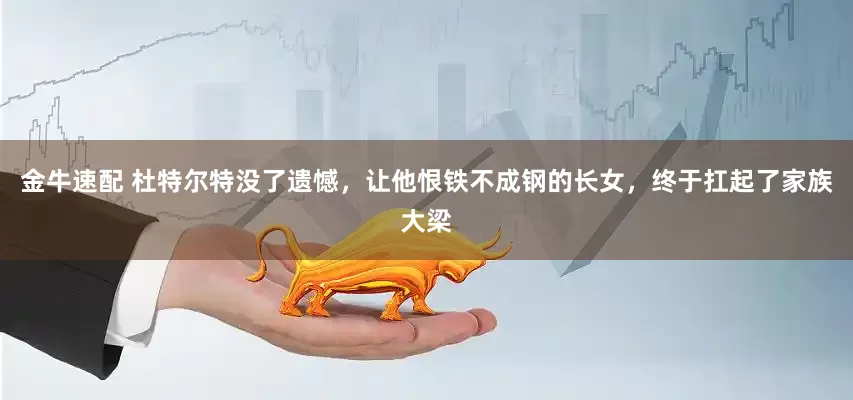 金牛速配 杜特尔特没了遗憾，让他恨铁不成钢的长女，终于扛起了家族大梁